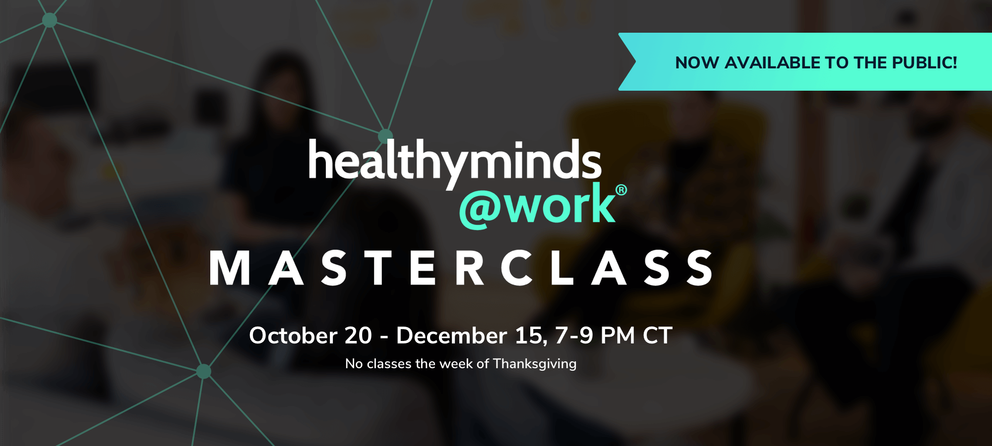 Healthy Minds @Work Masterclass is now available to the public and begins October 20 - December 15 from 7-9PM CT